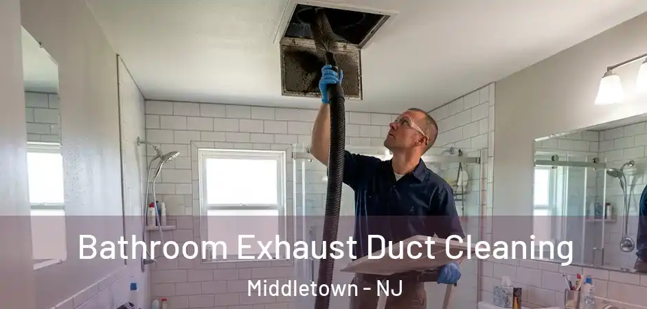 Bathroom Exhaust Duct Cleaning Middletown - NJ