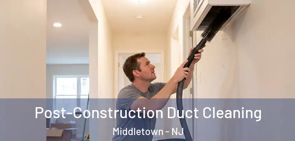  Post-Construction Duct Cleaning Middletown - NJ