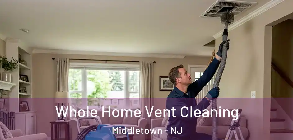 Whole Home Vent Cleaning Middletown - NJ